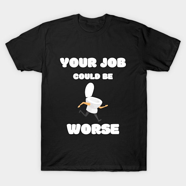 Your Job Could Be Worse T-Shirt by MisaMarket